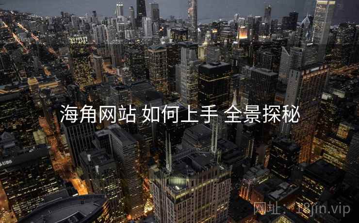 海角网站 如何上手 全景探秘