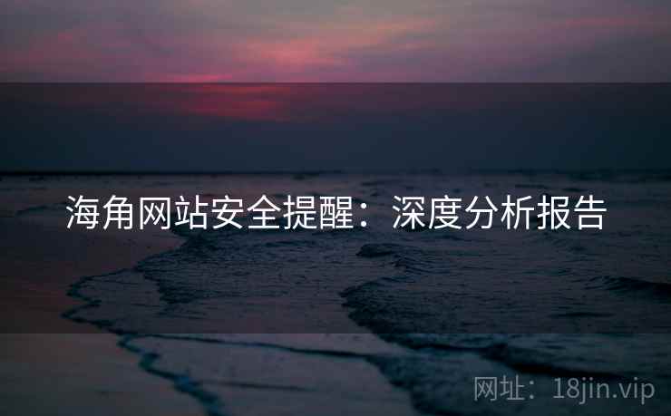 海角网站安全提醒：深度分析报告