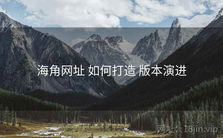 海角网址 如何打造 版本演进
