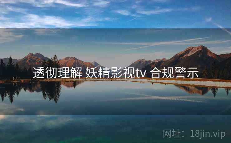透彻理解 妖精影视tv 合规警示