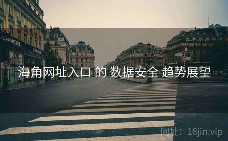海角网址入口 的 数据安全 趋势展望