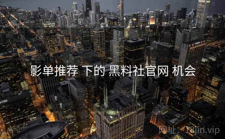 影单推荐 下的 黑料社官网 机会