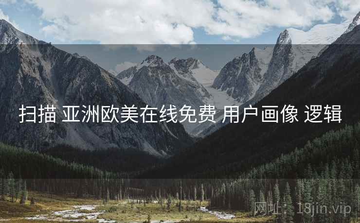 扫描 亚洲欧美在线免费 用户画像 逻辑