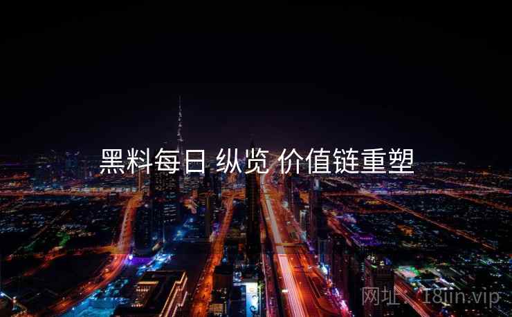 黑料每日 纵览 价值链重塑