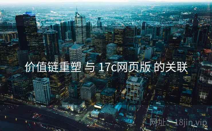 价值链重塑 与 17c网页版 的关联